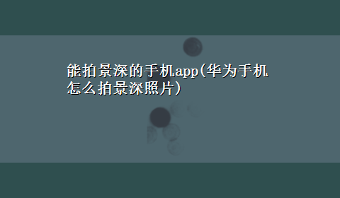 能拍景深的手机app(华为手机怎么拍景深照片)