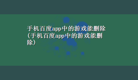 手机百度app中的游戏能删除(手机百度app中的游戏能删除)