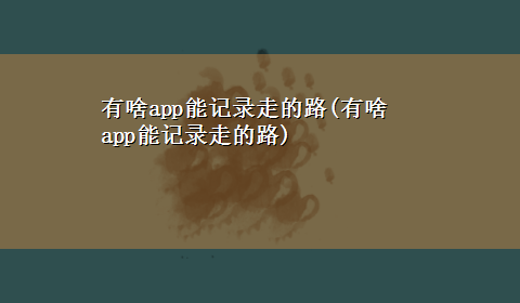 有啥app能记录走的路(有啥app能记录走的路)