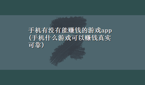 手机有没有能赚钱的游戏app(手机什么游戏可以赚钱真实可靠)