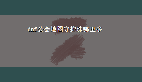 dnf公会地图守护珠哪里多