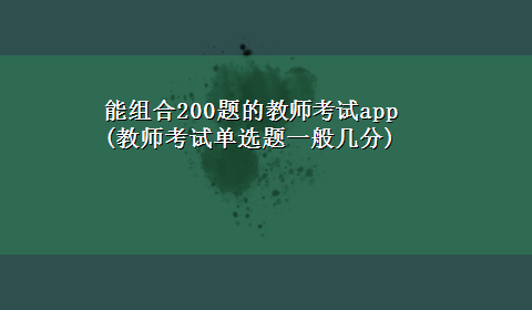 能组合200题的教师考试app(教师考试单选题一般几分)