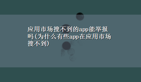 应用市场搜不到的app能举报吗(为什么有些app在应用市场搜不到)