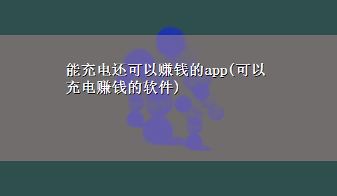 能充电还可以赚钱的app(可以充电赚钱的软件)