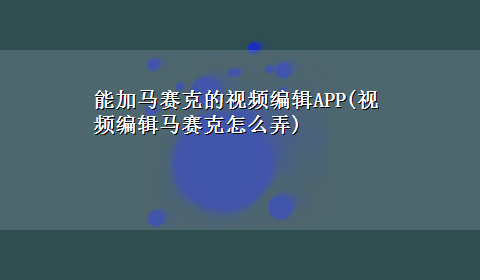 能加马赛克的视频编辑APP(视频编辑马赛克怎么弄)