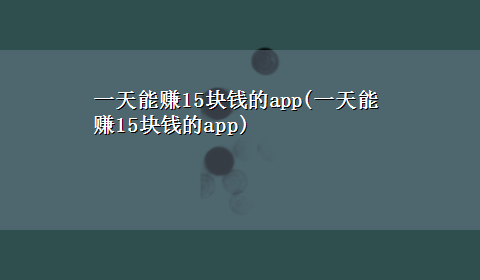 一天能赚15块钱的app(一天能赚15块钱的app)