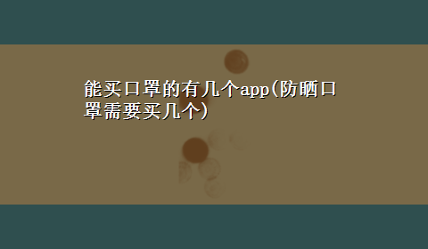 能买口罩的有几个app(防晒口罩需要买几个)