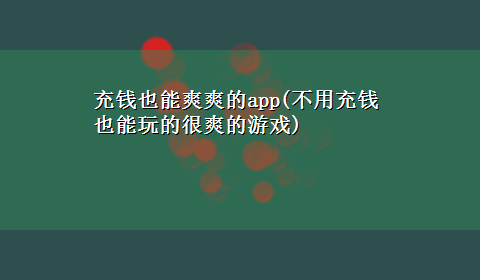 充钱也能爽爽的app(不用充钱也能玩的很爽的游戏)