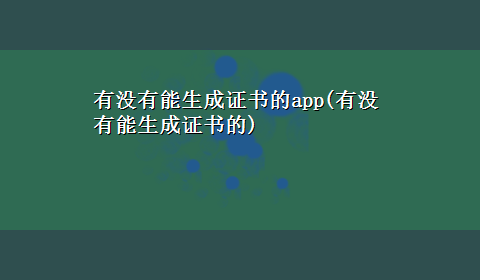 有没有能生成证书的app(有没有能生成证书的)