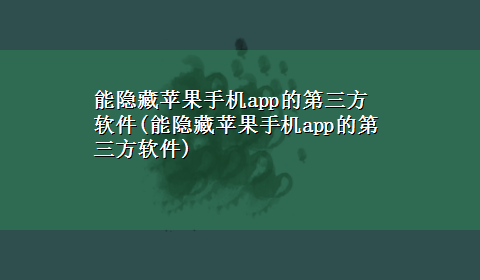 能隐藏苹果手机app的第三方软件(能隐藏苹果手机app的第三方软件)