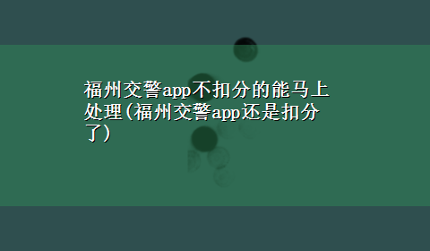 福州交警app不扣分的能马上处理(福州交警app还是扣分了)