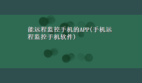 能远程监控手机的APP(手机远程监控手机软件)