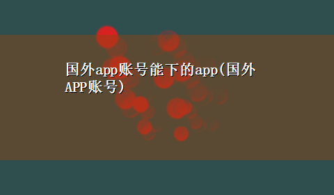 国外app账号能下的app(国外APP账号)