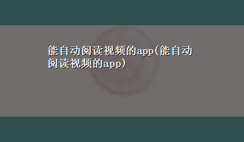 能自动阅读视频的app(能自动阅读视频的app)