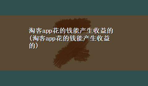 淘客app花的钱能产生收益的(淘客app花的钱能产生收益的)