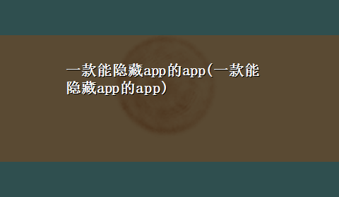 一款能隐藏app的app(一款能隐藏app的app)