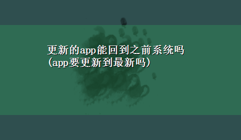 更新的app能回到之前系统吗(app要更新到最新吗)