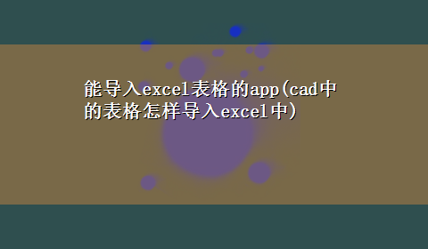 能导入excel表格的app(cad中的表格怎样导入excel中)