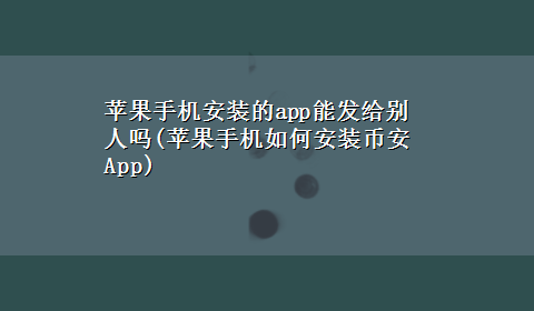 苹果手机安装的app能发给别人吗(苹果手机如何安装币安App)