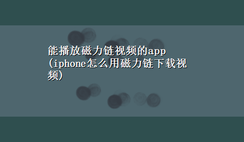 能播放磁力链视频的app(iphone怎么用磁力链x-z视频)