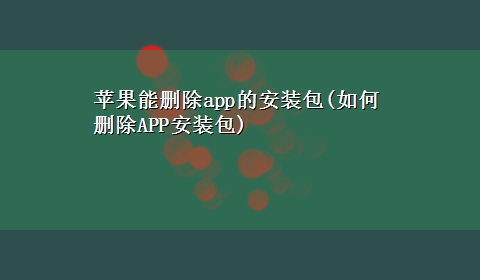 苹果能删除app的安装包(如何删除APP安装包)