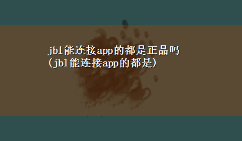 jbl能连接app的都是正品吗(jbl能连接app的都是)