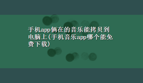 手机app俩在的音乐能拷贝到电脑上(手机音乐app哪个能免费x-z)