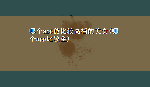 哪个app能比较高档的美食(哪个app比较全)