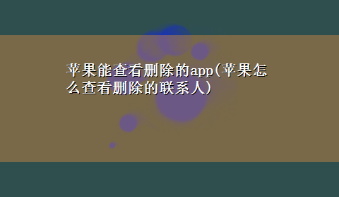 苹果能查看删除的app(苹果怎么查看删除的联系人)