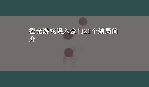 橙光游戏误入豪门21个结局简介