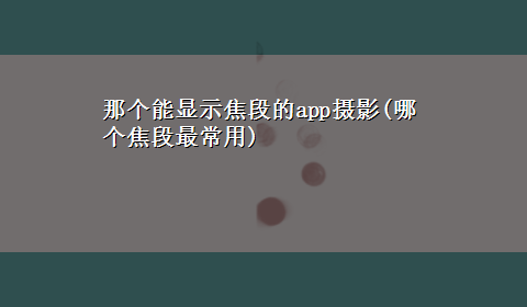 那个能显示焦段的app摄影(哪个焦段最常用)