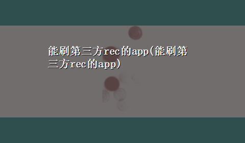 能刷第三方rec的app(能刷第三方rec的app)