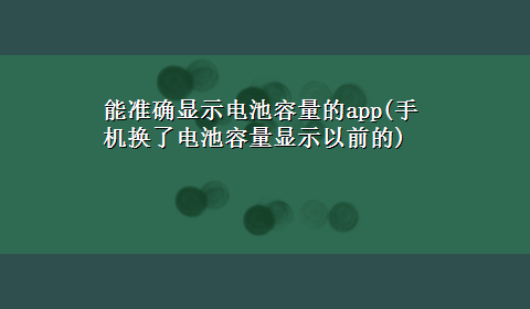 能准确显示电池容量的app(手机换了电池容量显示以前的)