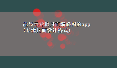 能显示专辑封面缩略图的app(专辑封面设计格式)