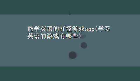 能学英语的打怪游戏app(学习英语的游戏有哪些)