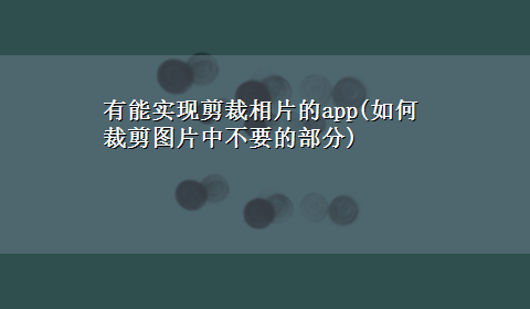 有能实现剪裁相片的app(如何裁剪图片中不要的部分)