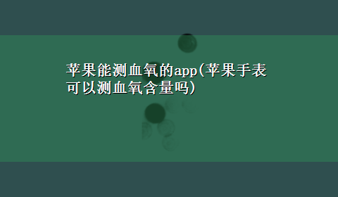 苹果能测血氧的app(苹果手表可以测血氧含量吗)