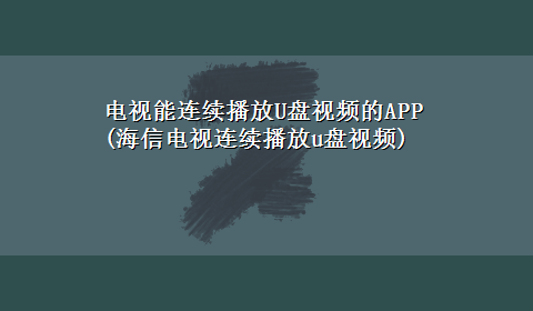 电视能连续播放U盘视频的APP(海信电视连续播放u盘视频)