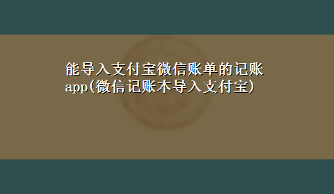 能导入支付宝微信账单的记账app(微信记账本导入支付宝)