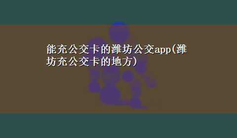 能充公交卡的潍坊公交app(潍坊充公交卡的地方)