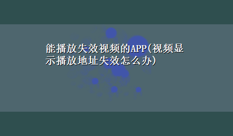 能播放失效视频的APP(视频显示播放地址失效怎么办)