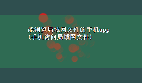 能浏览局域网文件的手机app(手机访问局域网文件)