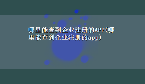 哪里能查到企业注册的APP(哪里能查到企业注册的app)