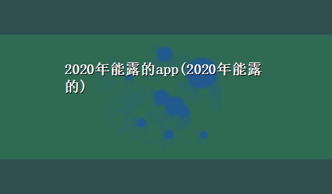 2020年能露的app(2020年能露的)