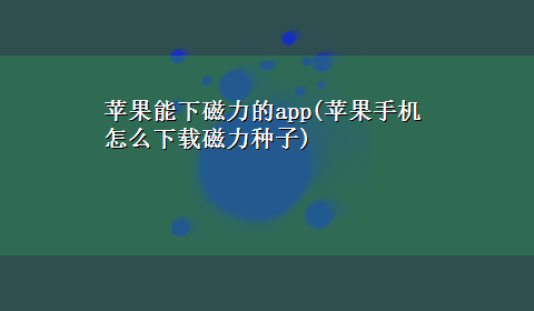 苹果能下磁力的app(苹果手机怎么x-z磁力种子)