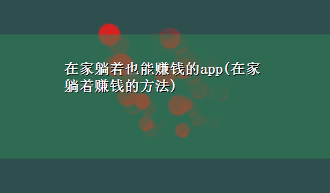 在家躺着也能赚钱的app(在家躺着赚钱的方法)