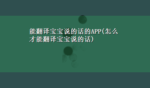 能翻译宝宝说的话的APP(怎么才能翻译宝宝说的话)