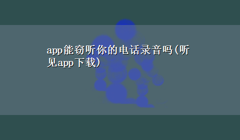 app能窃听你的电话录音吗(听见appx-z)