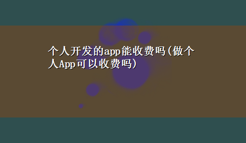 个人开发的app能收费吗(做个人App可以收费吗)