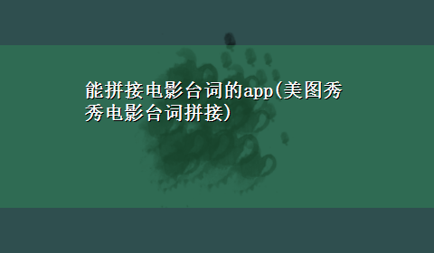 能拼接电影台词的app(美图秀秀电影台词拼接)